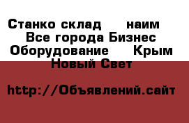 Станко склад (27 наим.)  - Все города Бизнес » Оборудование   . Крым,Новый Свет